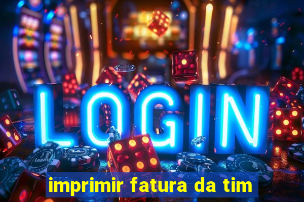 imprimir fatura da tim